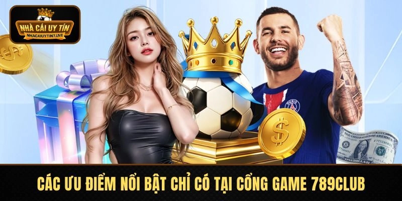 Các ưu điểm nổi bật chỉ có tại cổng game 789CLUB Các ưu điểm nổi bật chỉ có tại cổng game 789CLUB