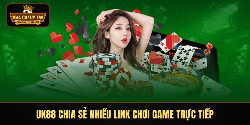 UK88 chia sẻ nhiều link chơi game trực tiếp