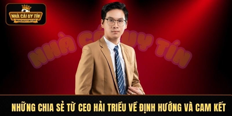 Những chia sẻ từ CEO Hải Triều về định hướng và cam kết