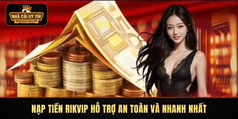 Nạp tiền RIKVIP hỗ trợ an toàn và nhanh nhất Nạp tiền RIKVIP hỗ trợ an toàn và nhanh nhất