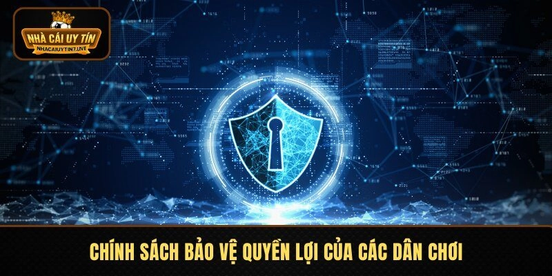Chính sách bảo vệ quyền lợi của các dân chơi