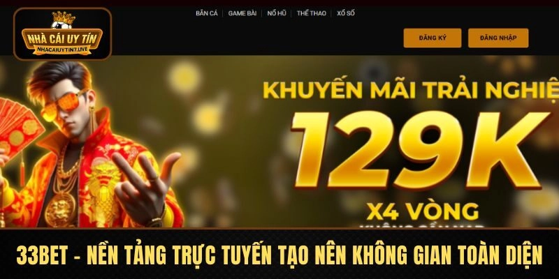 33BET – Nền Tảng Trực Tuyến Tạo Nên Không Gian Toàn Diện