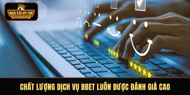 Chất lượng dịch vụ Bbet luôn được đánh giá cao
