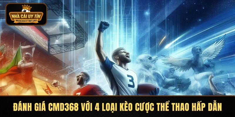 Đánh Giá CMD368 Với 4 Loại Kèo Cược Thể Thao Hấp Dẫn