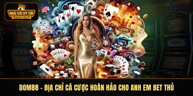 Dom88 – Địa Chỉ Cá Cược Hoàn Hảo Cho Anh Em Bet Thủ